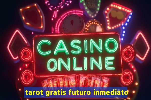 tarot gratis futuro inmediato